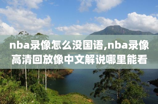 nba录像怎么没国语,nba录像高清回放像中文解说哪里能看