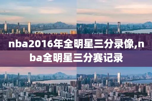 nba2016年全明星三分录像,nba全明星三分赛记录