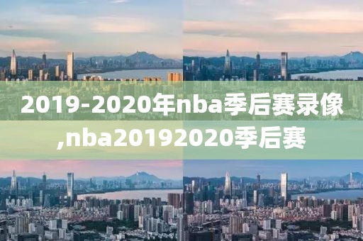 2019-2020年nba季后赛录像,nba20192020季后赛