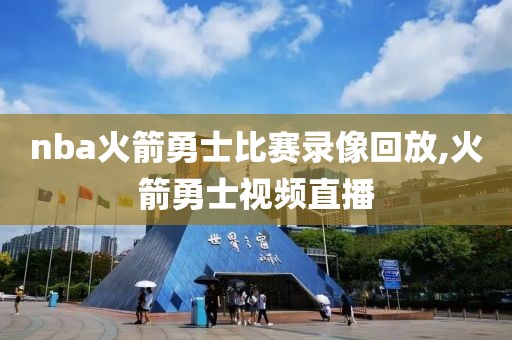 nba火箭勇士比赛录像回放,火箭勇士视频直播