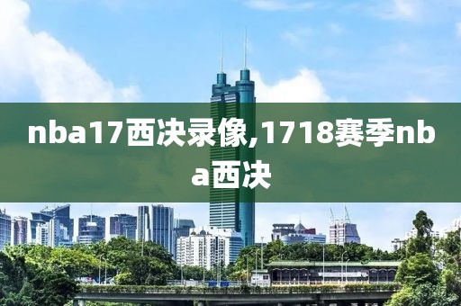 nba17西决录像,1718赛季nba西决