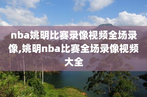 nba姚明比赛录像视频全场录像,姚明nba比赛全场录像视频大全
