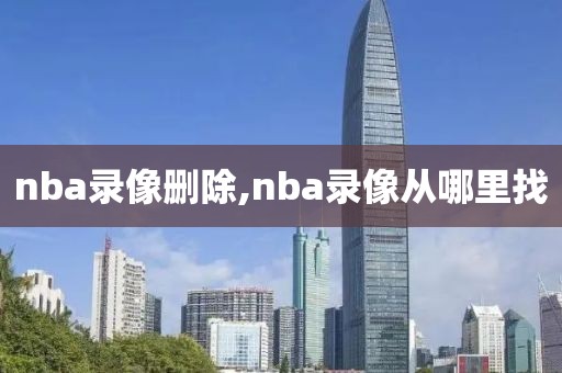 nba录像删除,nba录像从哪里找
