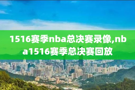1516赛季nba总决赛录像,nba1516赛季总决赛回放