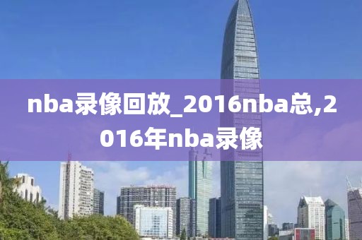 nba录像回放_2016nba总,2016年nba录像