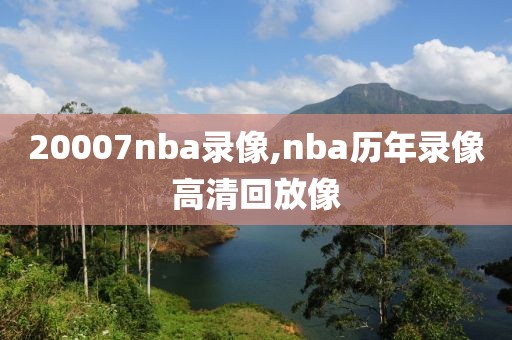 20007nba录像,nba历年录像高清回放像