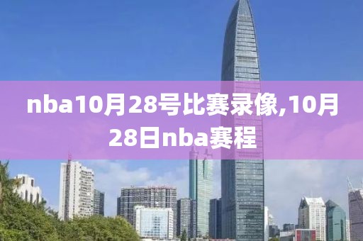 nba10月28号比赛录像,10月28日nba赛程