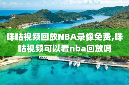 咪咕视频回放NBA录像免费,咪咕视频可以看nba回放吗