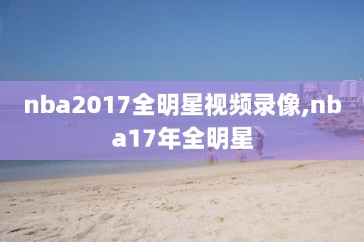 nba2017全明星视频录像,nba17年全明星