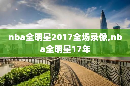 nba全明星2017全场录像,nba全明星17年
