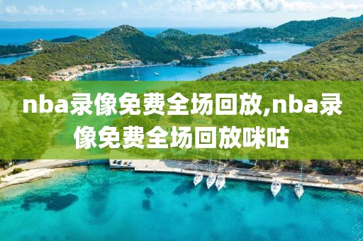 nba录像免费全场回放,nba录像免费全场回放咪咕