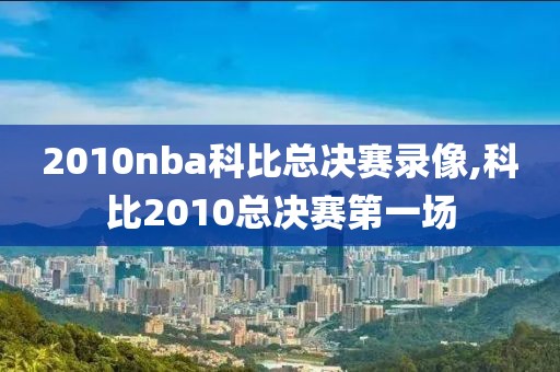 2010nba科比总决赛录像,科比2010总决赛第一场