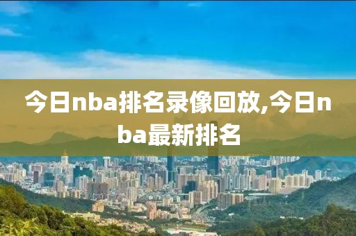今日nba排名录像回放,今日nba最新排名