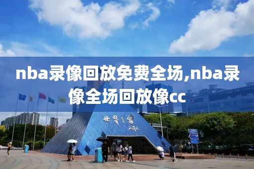 nba录像回放免费全场,nba录像全场回放像cc