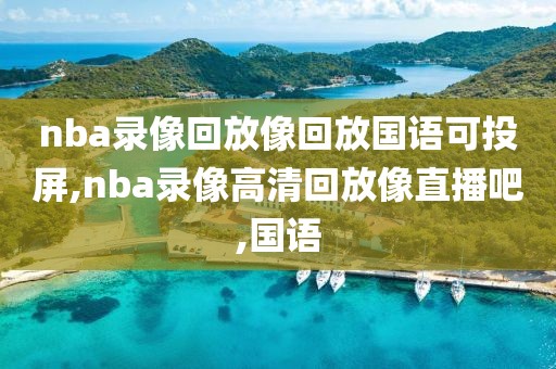 nba录像回放像回放国语可投屏,nba录像高清回放像直播吧,国语