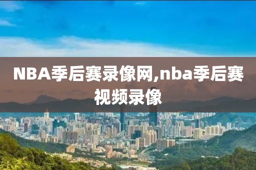 NBA季后赛录像网,nba季后赛视频录像