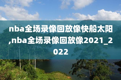 nba全场录像回放像快船太阳,nba全场录像回放像2021_2022