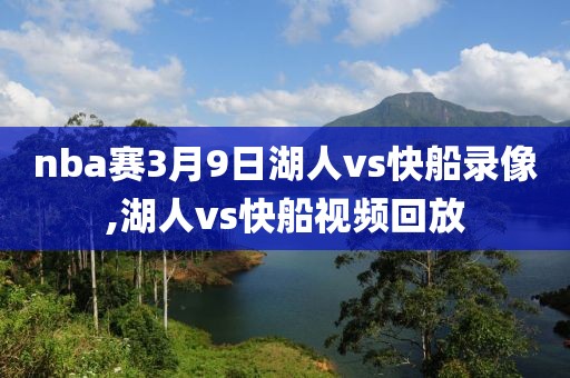 nba赛3月9日湖人vs快船录像,湖人vs快船视频回放