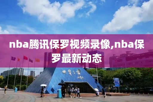 nba腾讯保罗视频录像,nba保罗最新动态