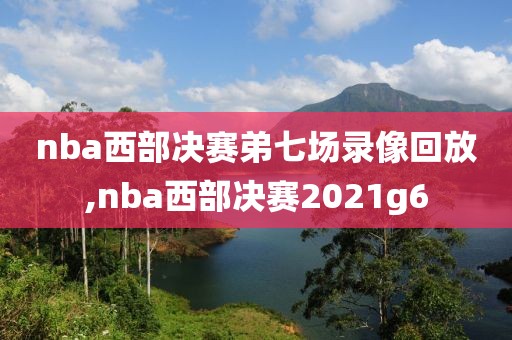 nba西部决赛弟七场录像回放,nba西部决赛2021g6