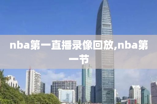 nba第一直播录像回放,nba第一节
