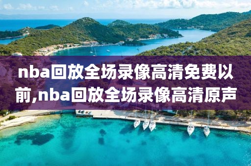nba回放全场录像高清免费以前,nba回放全场录像高清原声
