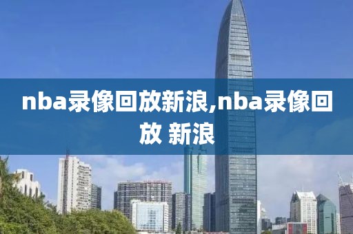 nba录像回放新浪,nba录像回放 新浪