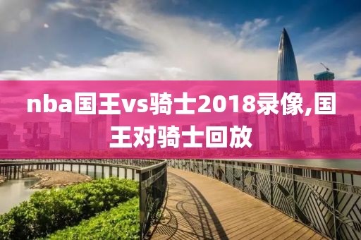 nba国王vs骑士2018录像,国王对骑士回放
