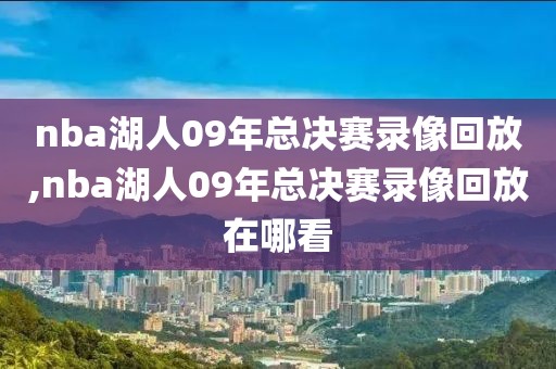nba湖人09年总决赛录像回放,nba湖人09年总决赛录像回放在哪看