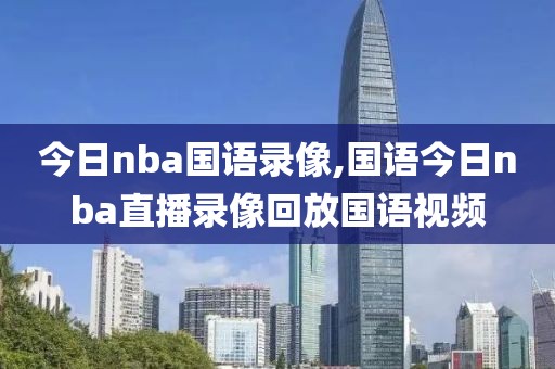 今日nba国语录像,国语今日nba直播录像回放国语视频