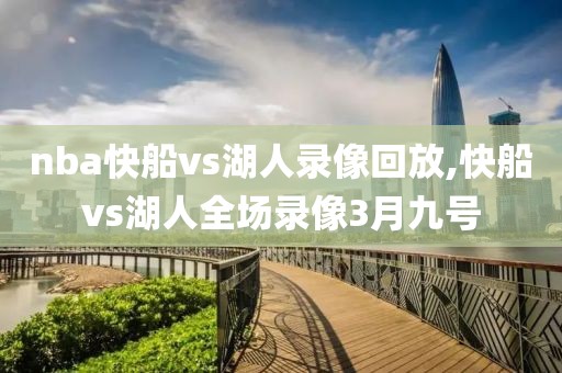nba快船vs湖人录像回放,快船vs湖人全场录像3月九号