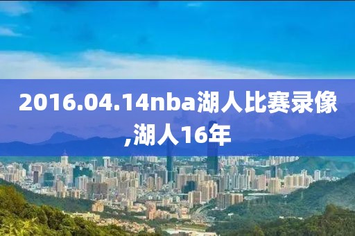 2016.04.14nba湖人比赛录像,湖人16年