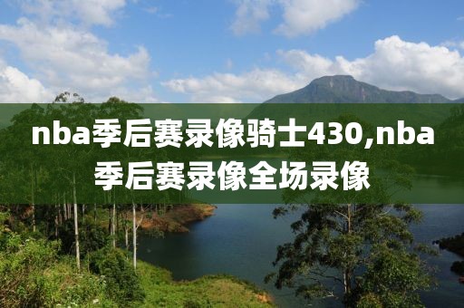 nba季后赛录像骑士430,nba季后赛录像全场录像