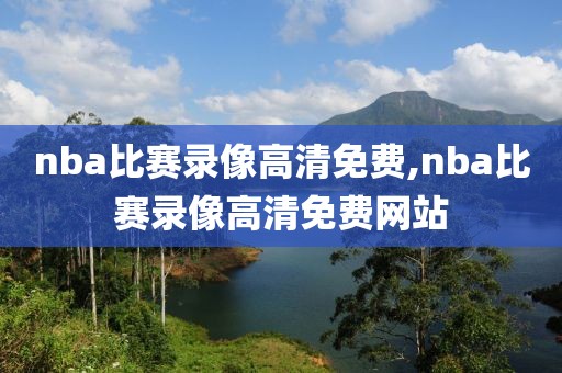 nba比赛录像高清免费,nba比赛录像高清免费网站