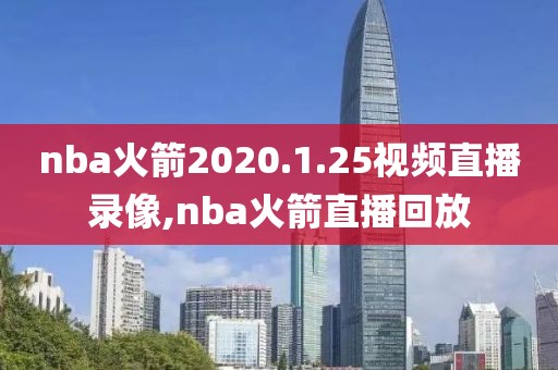 nba火箭2020.1.25视频直播录像,nba火箭直播回放