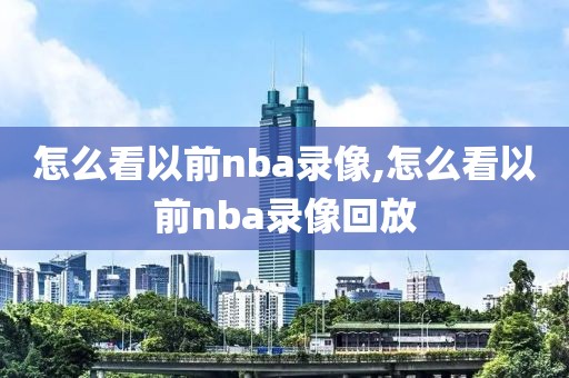 怎么看以前nba录像,怎么看以前nba录像回放