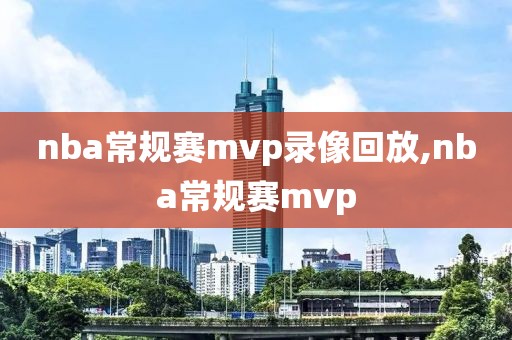 nba常规赛mvp录像回放,nba常规赛mvp