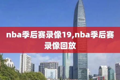 nba季后赛录像19,nba季后赛录像回放
