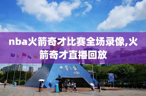 nba火箭奇才比赛全场录像,火箭奇才直播回放