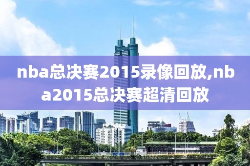 nba总决赛2015录像回放,nba2015总决赛超清回放