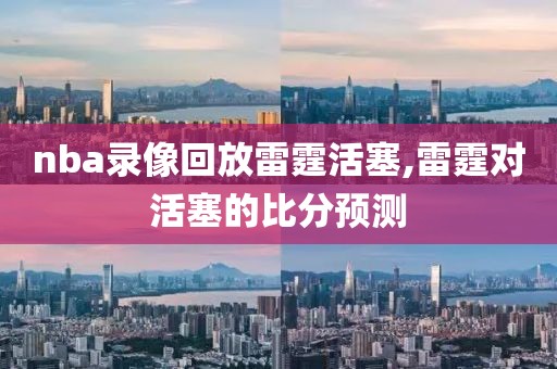 nba录像回放雷霆活塞,雷霆对活塞的比分预测