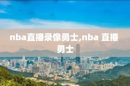 nba直播录像勇士,nba 直播 勇士