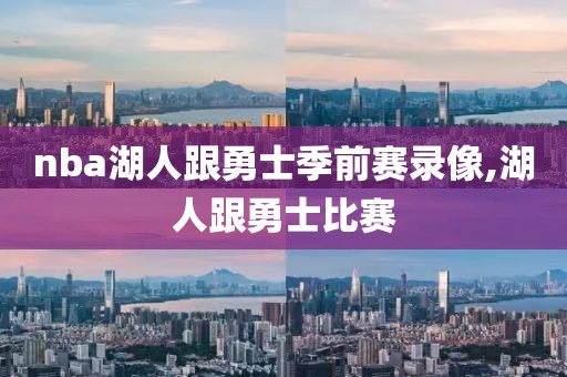 nba湖人跟勇士季前赛录像,湖人跟勇士比赛