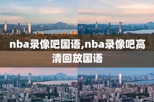 nba录像吧国语,nba录像吧高清回放国语