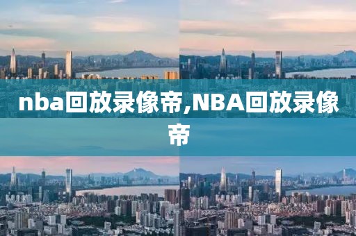 nba回放录像帝,NBA回放录像帝