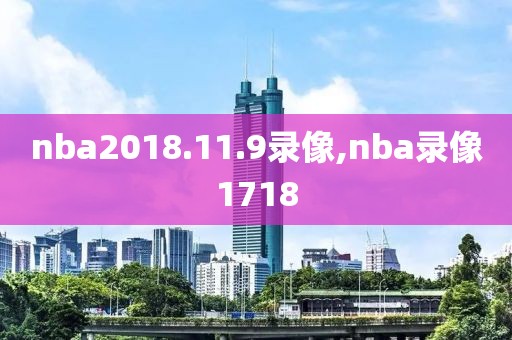 nba2018.11.9录像,nba录像1718