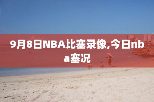 9月8日NBA比塞录像,今日nba塞况