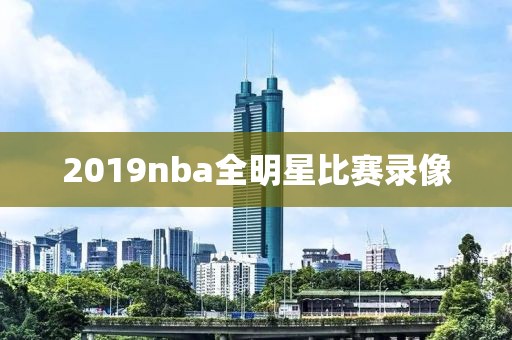 2019nba全明星比赛录像