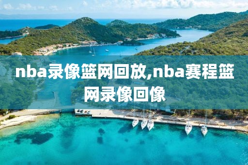 nba录像篮网回放,nba赛程篮网录像回像