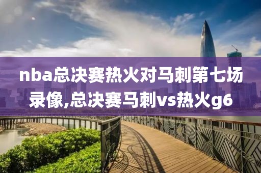 nba总决赛热火对马刺第七场录像,总决赛马刺vs热火g6